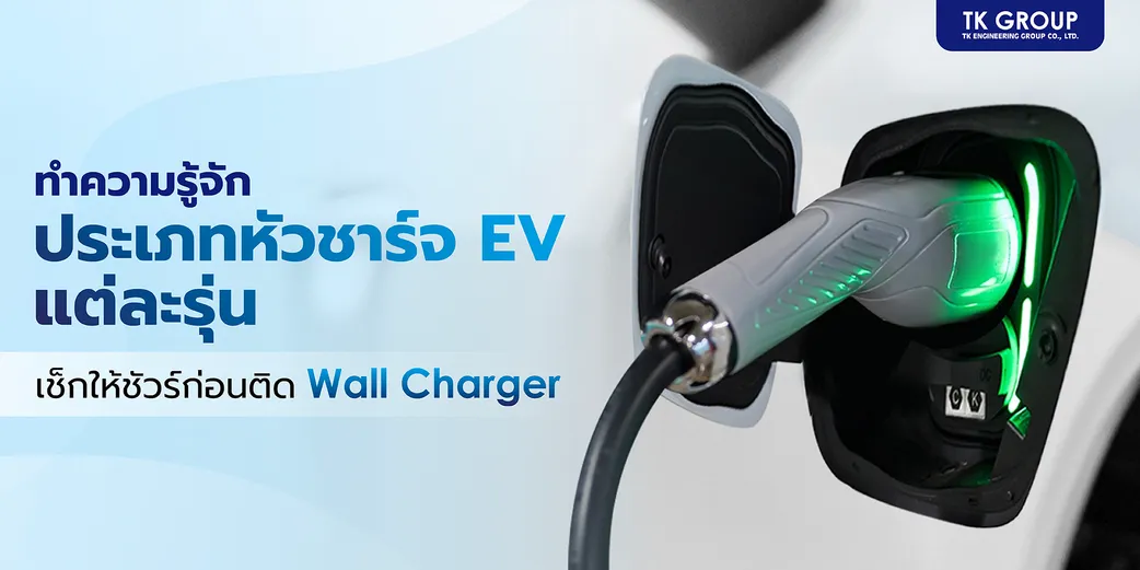 ทำความรู้จักประเภทหัวชาร์จ EV แต่ละรุ่น เช็กให้ชัวร์ก่อนติด Wall Charger